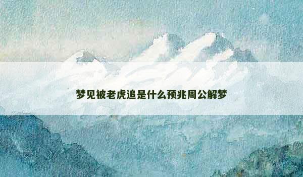梦见被老虎追是什么预兆周公解梦