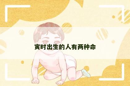 寅时出生的人有两种命