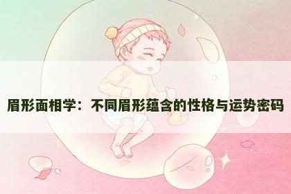 眉形面相学：不同眉形蕴含的性格与运势密码