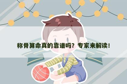 称骨算命真的靠谱吗？专家来解读！