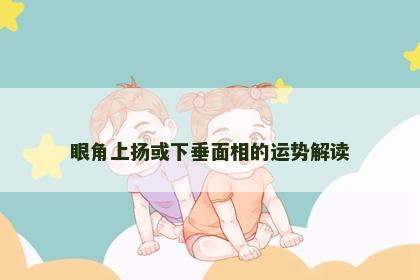 眼角上扬或下垂面相的运势解读