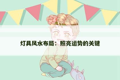 灯具风水布局：照亮运势的关键