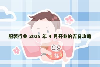 服装行业 2025 年 4 月开业的吉日攻略