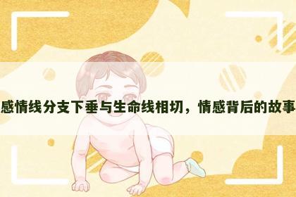 感情线分支下垂与生命线相切，情感背后的故事
