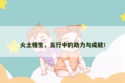 火土相生，五行中的助力与成就！
