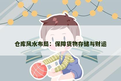 仓库风水布局：保障货物存储与财运