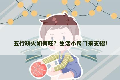 五行缺火如何旺？生活小窍门来支招！