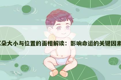 耳朵大小与位置的面相解读：影响命运的关键因素​