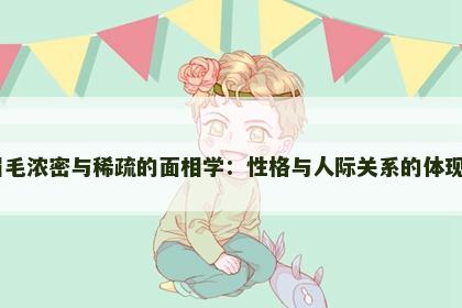 眉毛浓密与稀疏的面相学：性格与人际关系的体现​