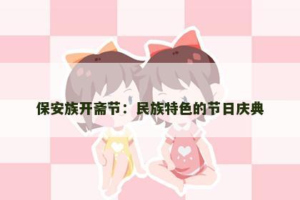 保安族开斋节：民族特色的节日庆典