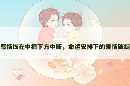 感情线在中指下方中断，命运安排下的爱情破绽