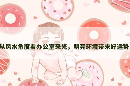 从风水角度看办公室采光，明亮环境带来好运势！