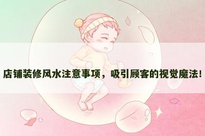 店铺装修风水注意事项，吸引顾客的视觉魔法！