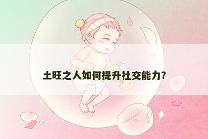 土旺之人如何提升社交能力？