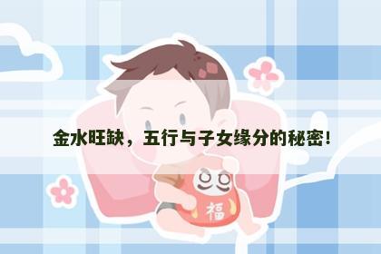 金水旺缺，五行与子女缘分的秘密！