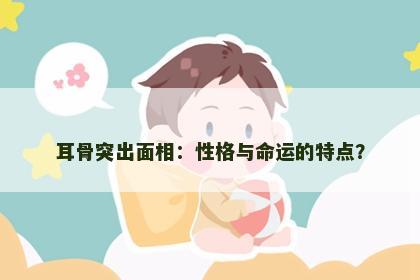 耳骨突出面相：性格与命运的特点？