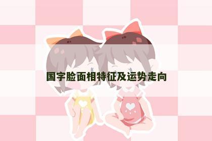 国字脸面相特征及运势走向